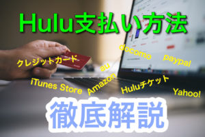 Huluの支払い方法を徹底解説！Huluはクレジットカードがない方でも楽しめる！12の方法を徹底解説！